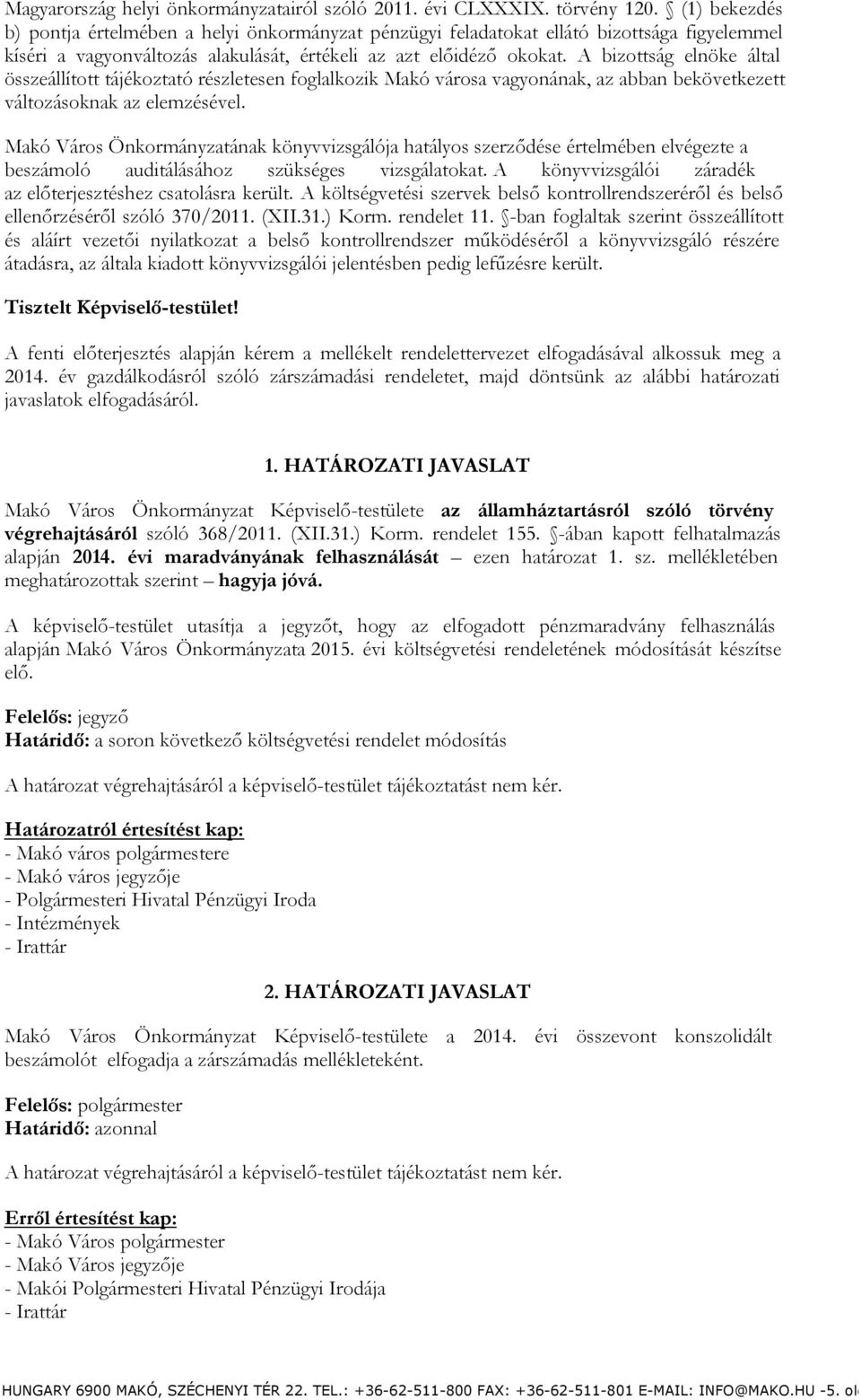 A bizottság elnöke által összeállított tájékoztató részletesen foglalkozik Makó városa vagyonának, az abban bekövetkezett változásoknak az elemzésével.