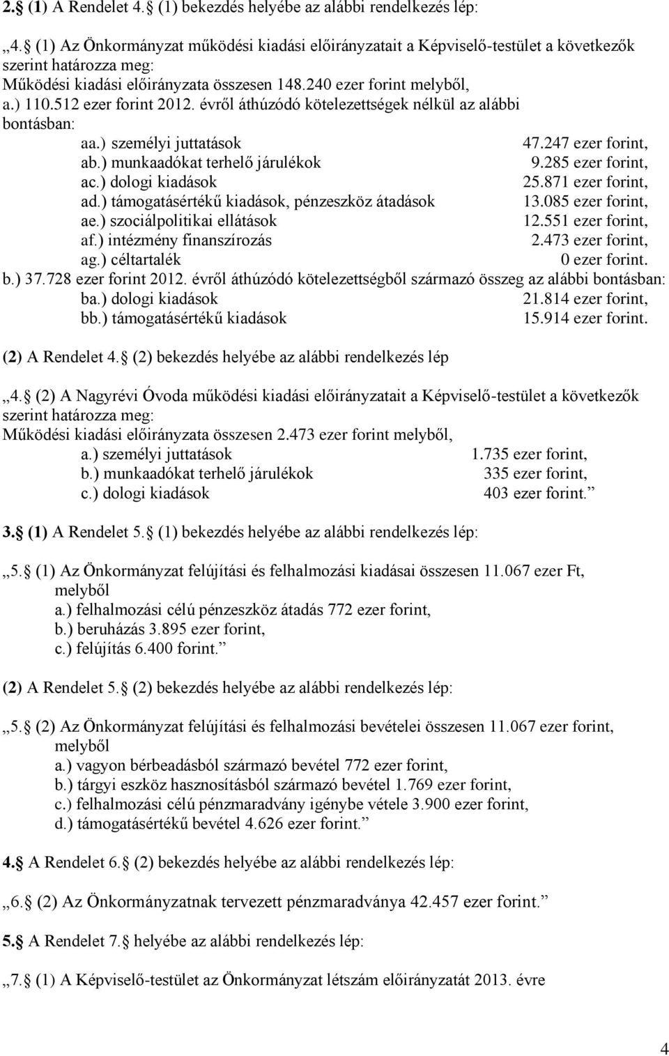 512 ezer forint 212. évről áthúzódó kötelezettségek nélkül az alábbi bontásban: aa.) személyi juttatások 47.247 ezer forint, ab.) munkaadókat terhelő járulékok 9.285 ezer forint, ac.