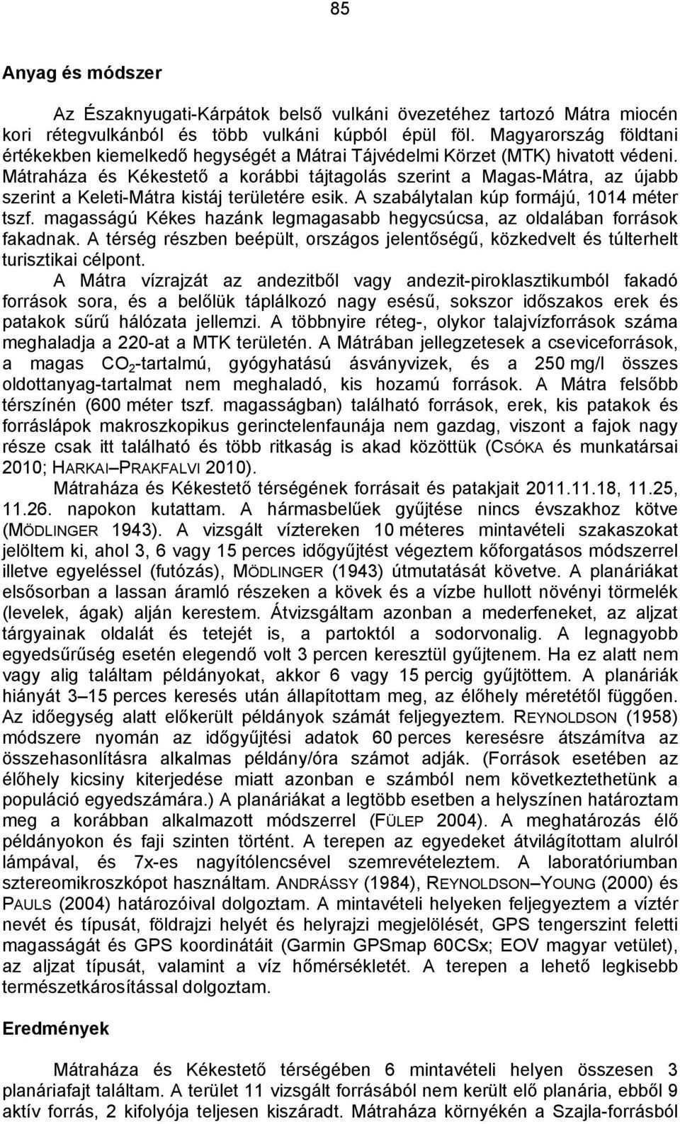 Mátraháza és Kékestető a korábbi tájtagolás szerint a Magas-Mátra, az újabb szerint a Keleti-Mátra kistáj területére esik. A szabálytalan kúp formájú, 1014 méter tszf.