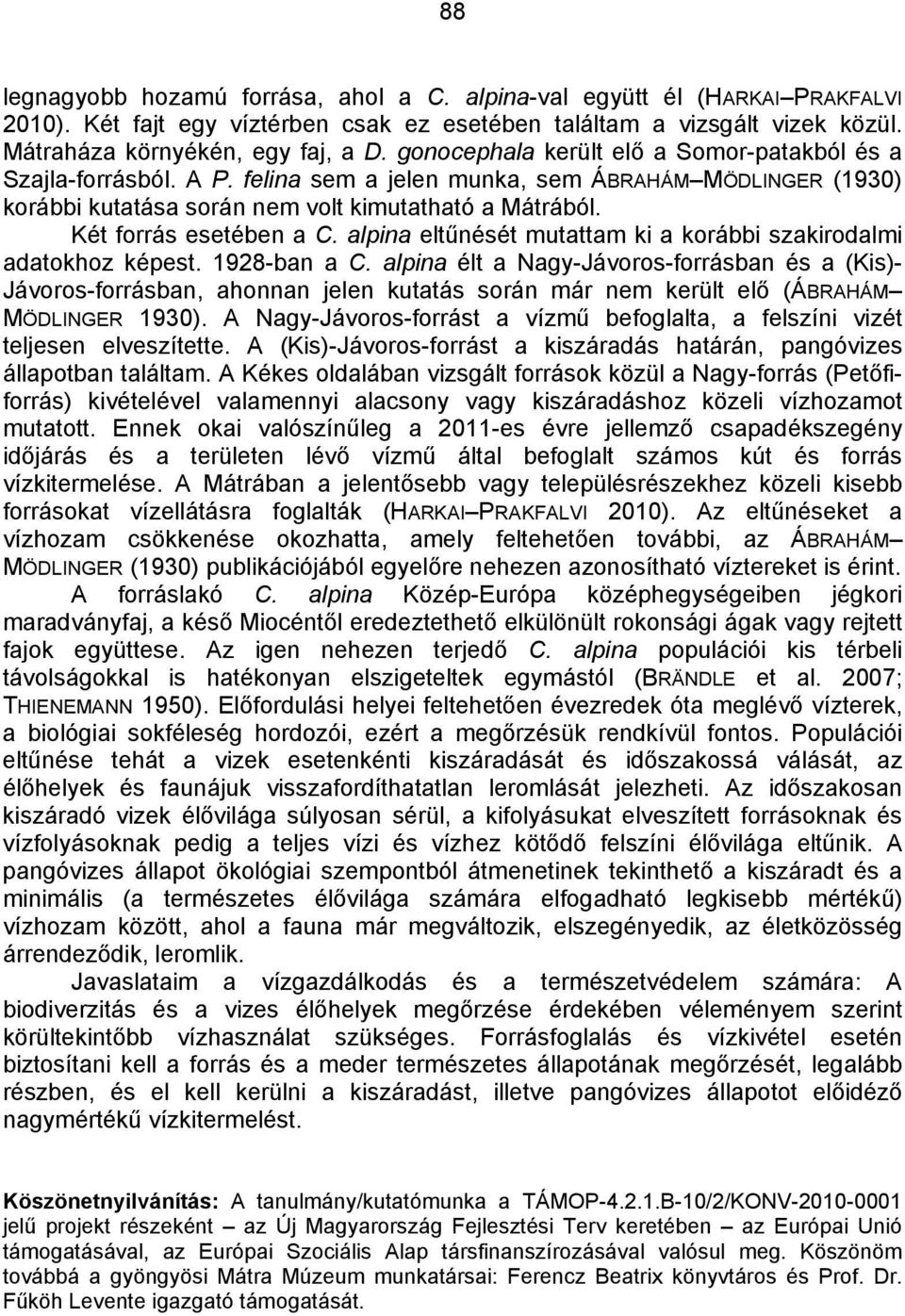 Két forrás esetében a C. alpina eltűnését mutattam ki a korábbi szakirodalmi adatokhoz képest. 1928-ban a C.