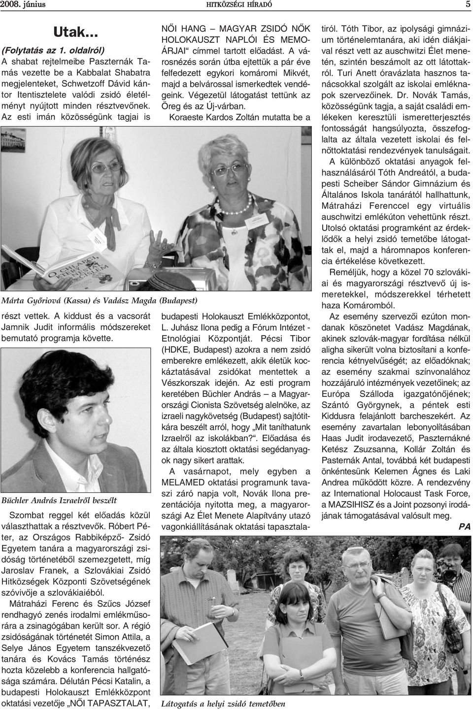 Az esti imán közösségünk tagjai is Márta Gyõriová (Kassa) és Vadász Magda (Budapest) részt vettek. A kiddust és a vacsorát Jamnik Judit informális módszereket bemutató programja követte.