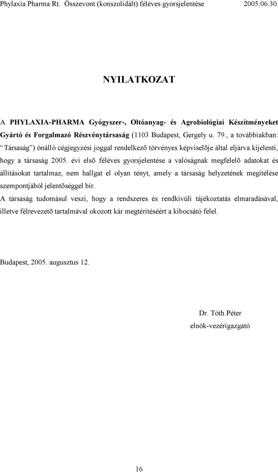 évi elsõ féléves gyorsjelentése a valóságnak megfelelõ adatokat és állításokat tartalmaz, nem hallgat el olyan tényt, amely a társaság helyzetének megítélése szempontjából