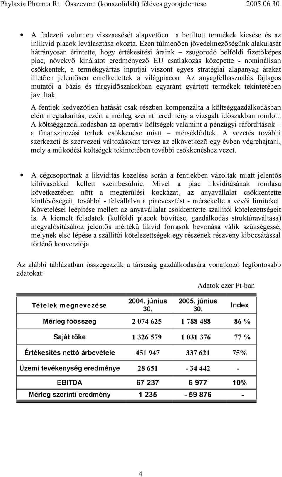 csökkentek, a termékgyártás inputjai viszont egyes stratégiai alapanyag árakat illetõen jelentõsen emelkedettek a világpiacon.