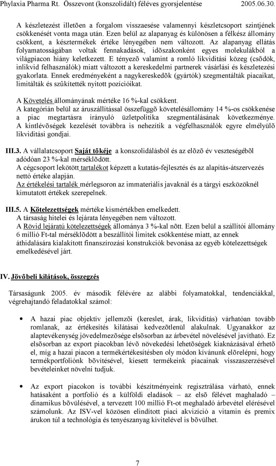 Az alapanyag ellátás folyamatosságában voltak fennakadások, idõszakonként egyes molekulákból a világpiacon hiány keletkezett.
