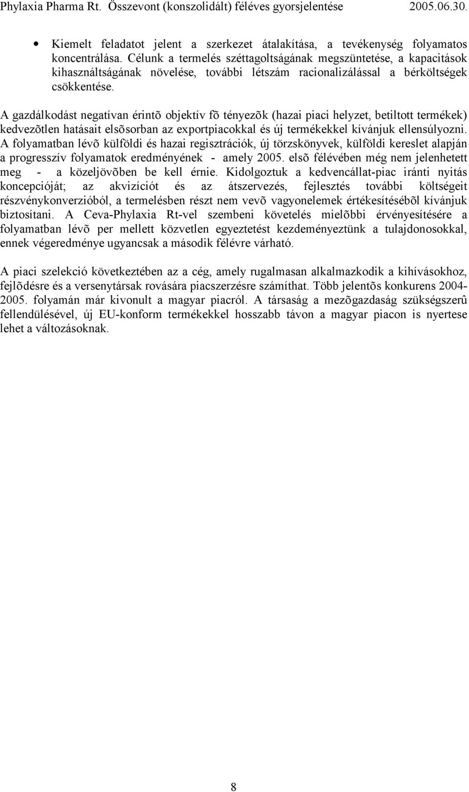 A gazdálkodást negatívan érintõ objektív fõ tényezõk (hazai piaci helyzet, betiltott termékek) kedvezõtlen hatásait elsõsorban az exportpiacokkal és új termékekkel kívánjuk ellensúlyozni.