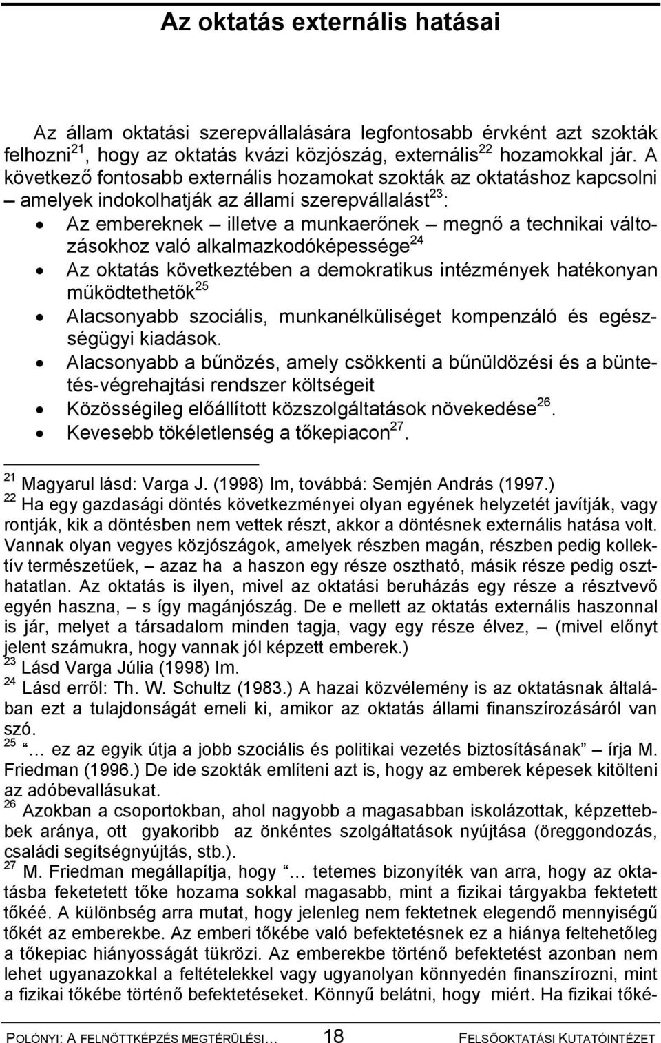 való alkalmazkodóképessége 24 Az oktatás következtében a demokratikus intézmények hatékonyan működtethetők 25 Alacsonyabb szociális, munkanélküliséget kompenzáló és egészségügyi kiadások.