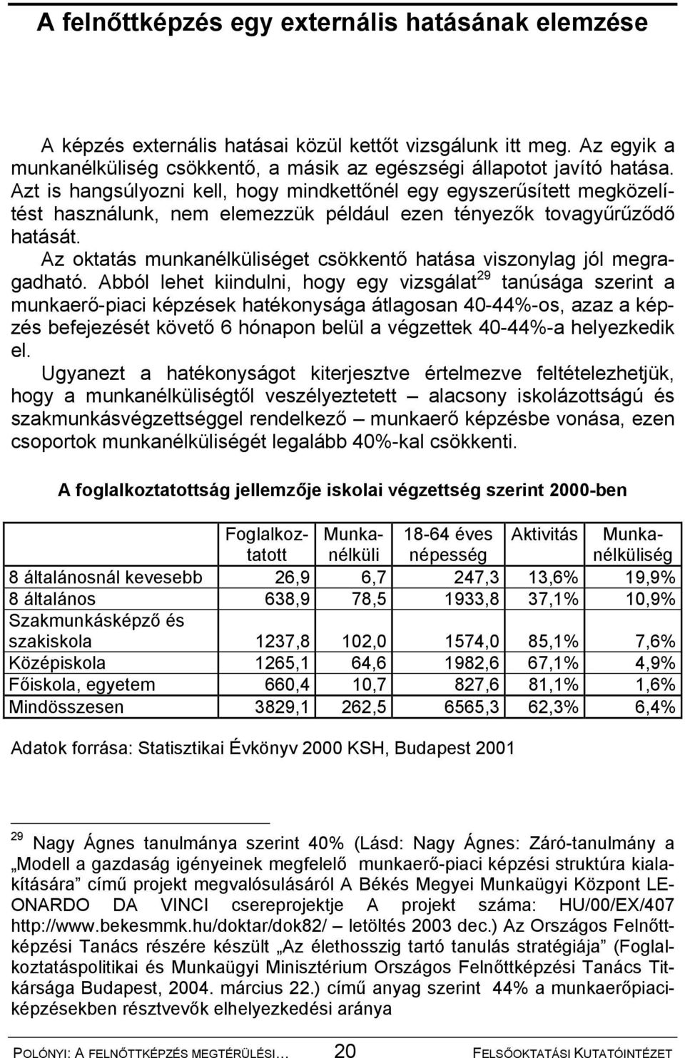 Az oktatás munkanélküliséget csökkentő hatása viszonylag jól megragadható.