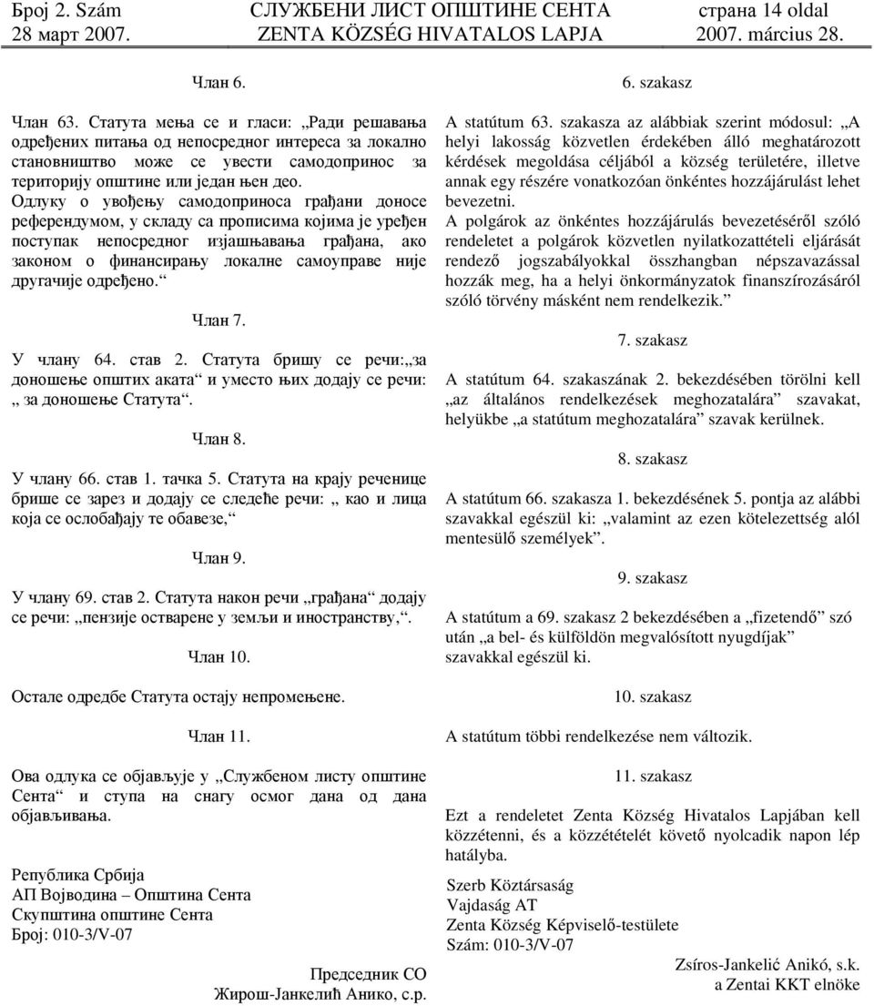 Одлуку о увођењу самодоприноса грађани доносе референдумом, у складу са прописима којима је уређен поступак непосредног изјашњавања грађана, ако законом о финансирању локалне самоуправе није