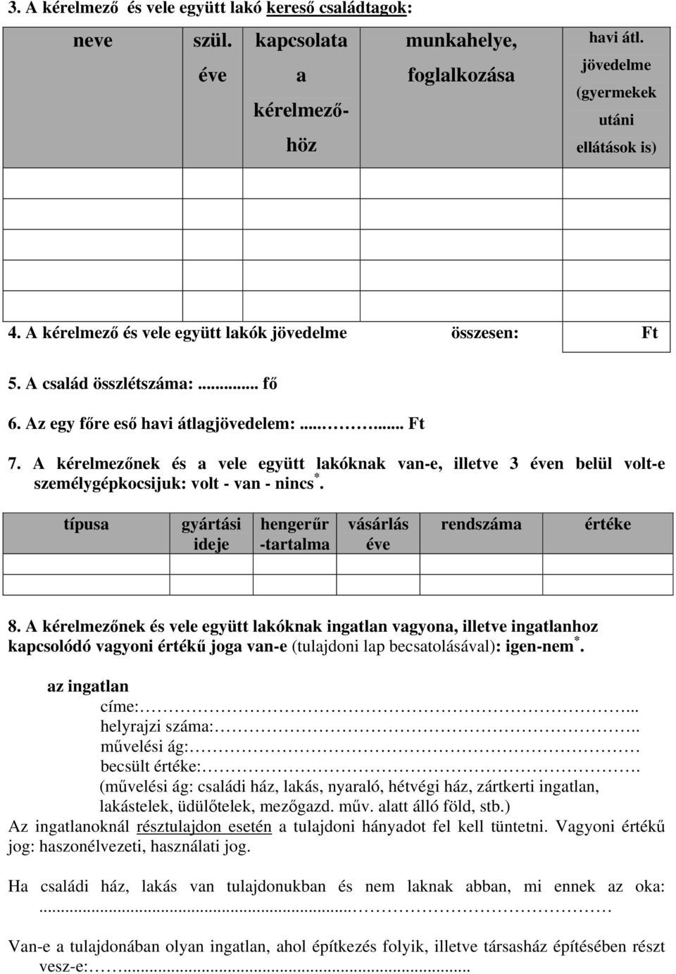 A kérelmezőnek és a vele együtt lakóknak van-e, illetve 3 éven belül volt-e személygépkocsijuk: volt - van - nincs *. típusa gyártási ideje hengerűr -tartalma vásárlás éve rendszáma értéke 8.