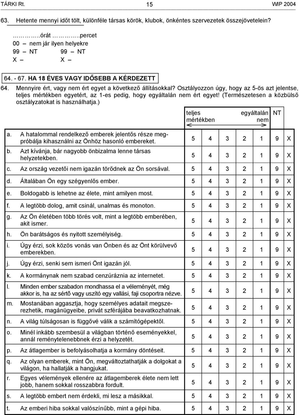 Osztályozzon úgy, hogy az 5-ös azt jelentse, teljes mértékben egyetért, az 1-es pedig, hogy egyáltalán nem ért egyet! (Természetesen a közbülső osztályzatokat is használhatja.) a.