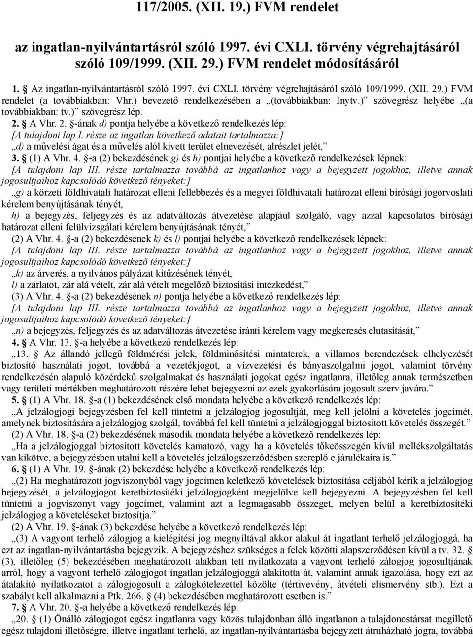 Vhr 2 -ának d) pontja helyébe a következő rendelkezés lép: [A tulajdoni lap I része az ingatlan következő adatait tartalmazza:] d) a művelési ágat és a művelés alól kivett terület elnevezését,