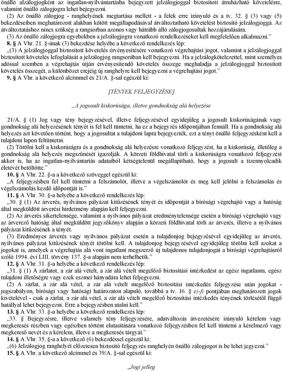 nincs szükség a rangsorban azonos vagy hátrább álló zálogjogosultak hozzájárulására (3) Az önálló zálogjogra egyebekben a jelzálogjogra vonatkozó rendelkezéseket kell megfelelően alkalmazni 8 A Vhr