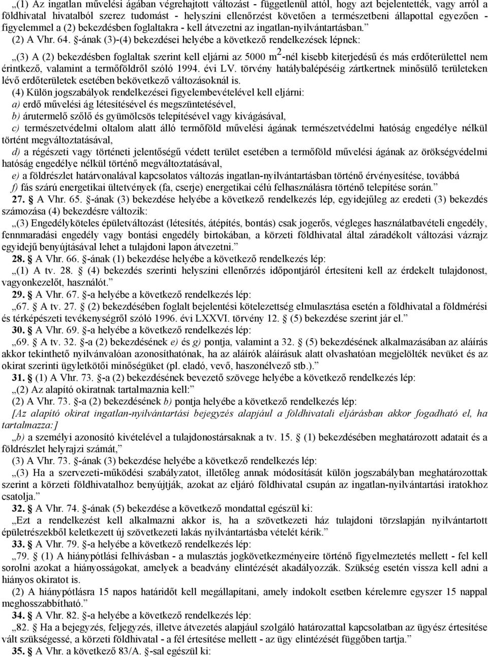 lépnek: (3) A (2) bekezdésben foglaltak szerint kell eljárni az 5000 m 2 -nél kisebb kiterjedésű és más erdőterülettel nem érintkező, valamint a termőföldről szóló 1994 évi LV törvény