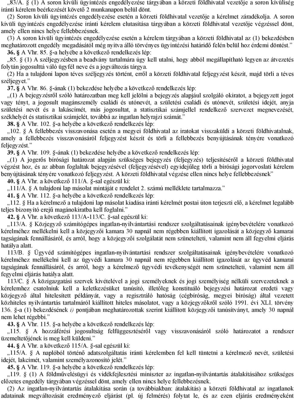 amely ellen nincs helye fellebbezésnek (3) A soron kívüli ügyintézés engedélyezése esetén a kérelem tárgyában a körzeti földhivatal az (1) bekezdésben meghatározott engedély megadásától még nyitva