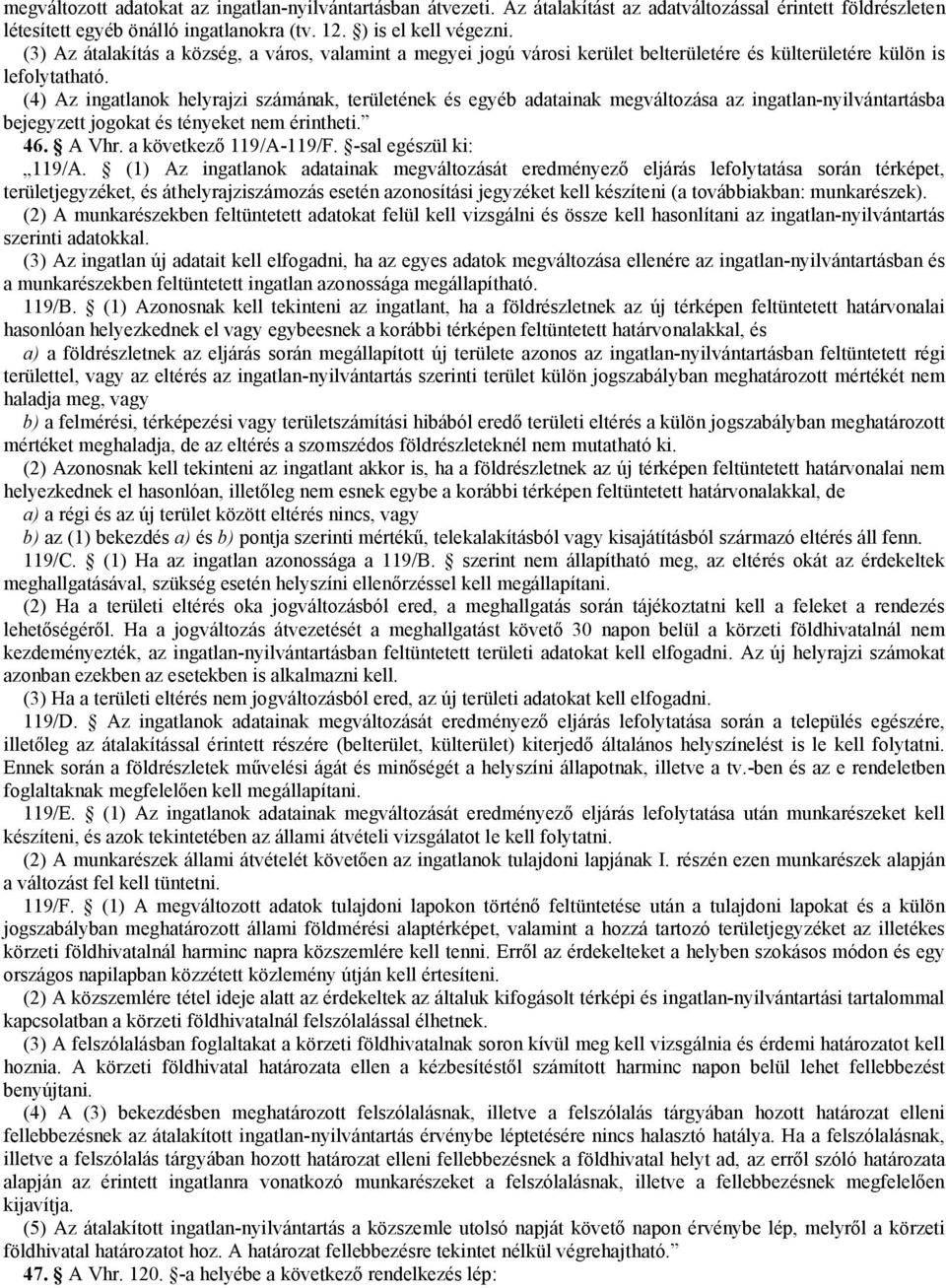 ingatlan-nyilvántartásba bejegyzett jogokat és tényeket nem érintheti 46 A Vhr a következő 119/A-119/F -sal egészül ki: 119/A (1) Az ingatlanok adatainak megváltozását eredményező eljárás