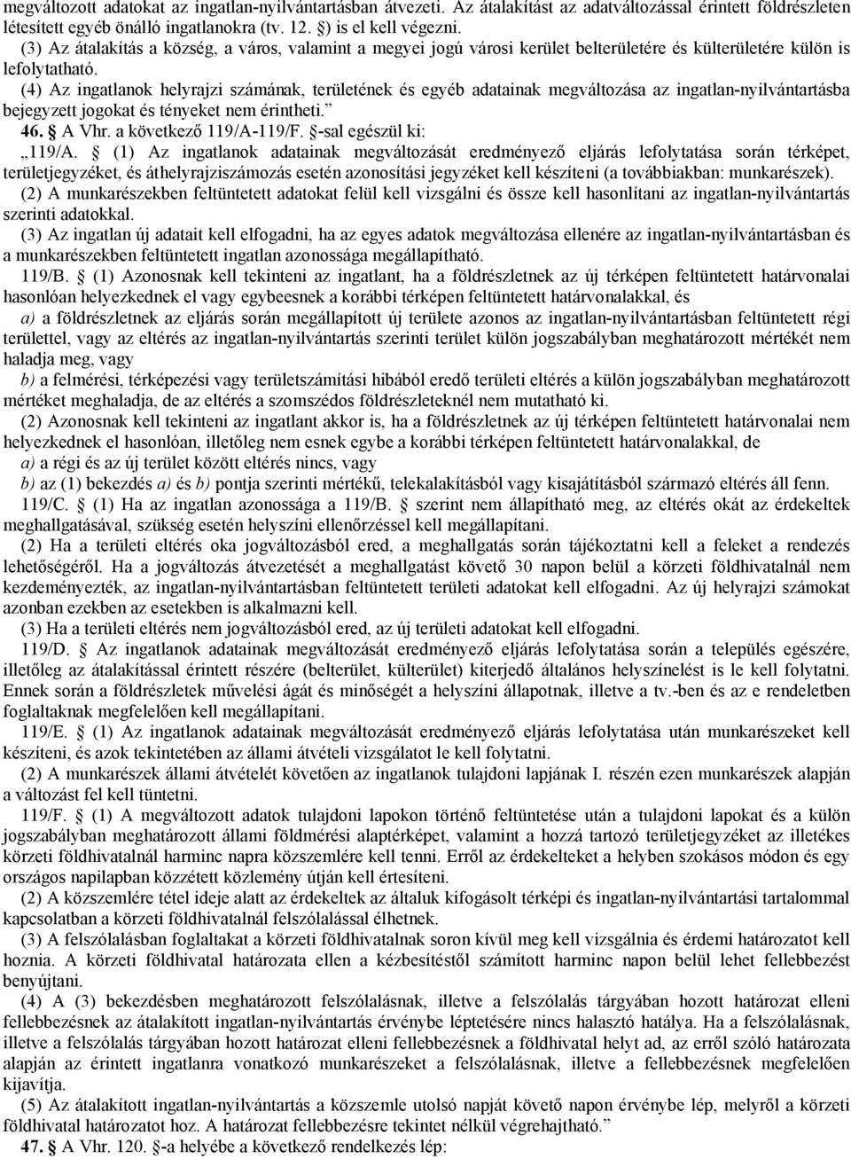 ingatlan-nyilvántartásba bejegyzett jogokat és tényeket nem érintheti 46 A Vhr a következő 119/A-119/F -sal egészül ki: 119/A (1) Az ingatlanok adatainak megváltozását eredményező eljárás