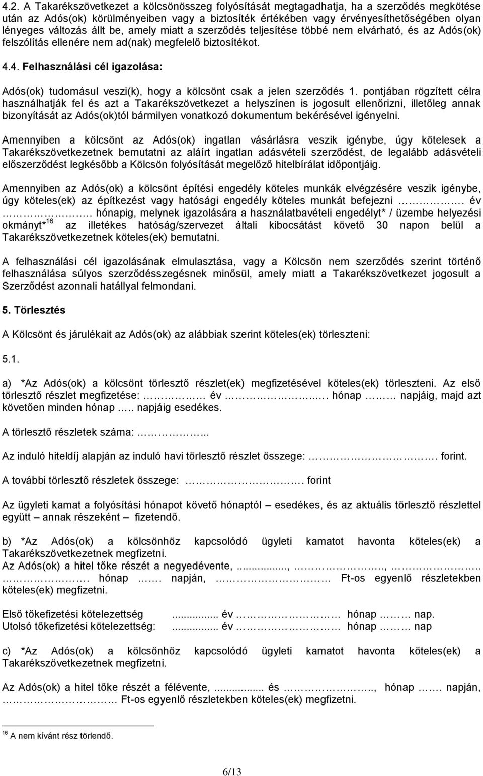 4. Felhasználási cél igazolása: Adós(ok) tudomásul veszi(k), hogy a kölcsönt csak a jelen szerződés 1.