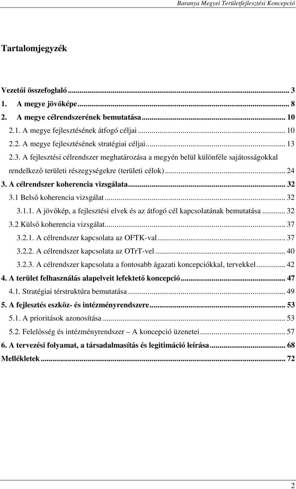 1 Belső koherencia vizsgálat... 32 3.1.1. A jövőkép, a fejlesztési elvek és az átfogó cél kapcsolatának bemutatása... 32 3.2 Külső koherencia vizsgálat... 37 3.2.1. A célrendszer kapcsolata az OFTK-val.