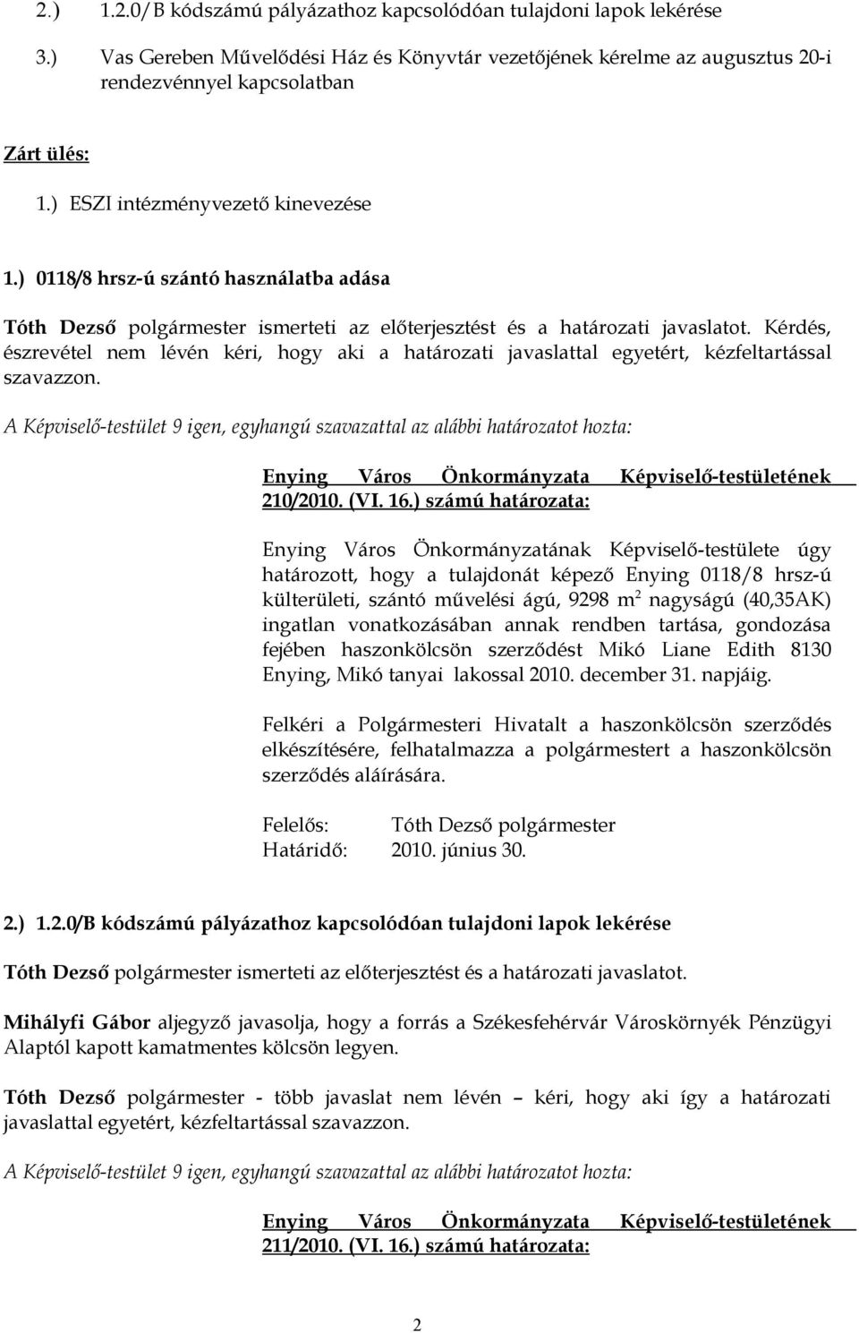 Kérdés, észrevétel nem lévén kéri, hogy aki a határozati javaslattal egyetért, kézfeltartással szavazzon. A Képviselő-testület 9 igen, egyhangú szavazattal az alábbi határozatot hozta: 210/2010. (VI.