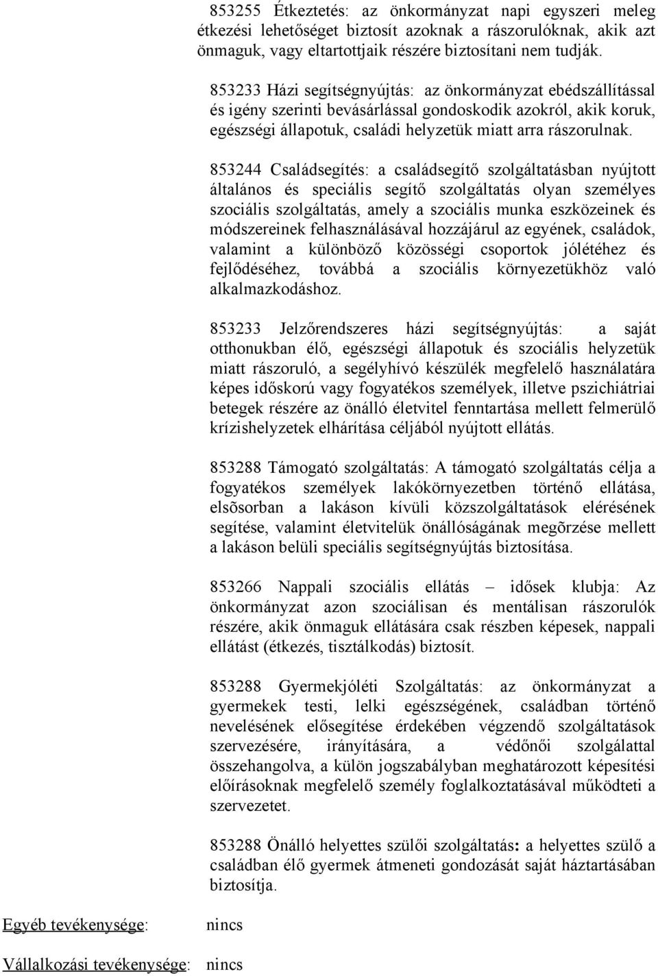 853244 Családsegítés: a családsegítő szolgáltatásban nyújtott általános és speciális segítő szolgáltatás olyan személyes szociális szolgáltatás, amely a szociális munka eszközeinek és módszereinek