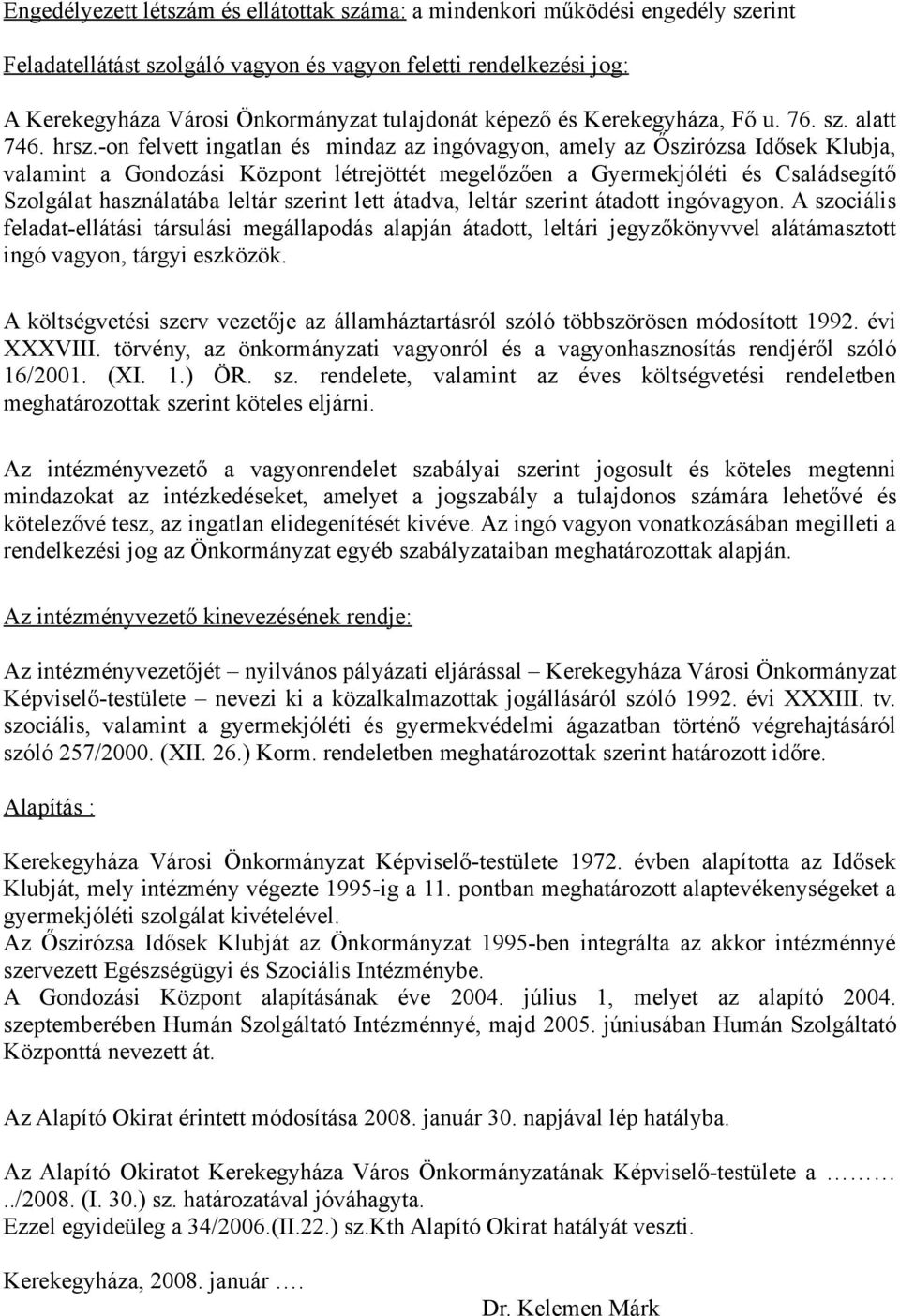 -on felvett ingatlan és mindaz az ingóvagyon, amely az Őszirózsa Idősek Klubja, valamint a Gondozási Központ létrejöttét megelőzően a Gyermekjóléti és Családsegítő Szolgálat használatába leltár