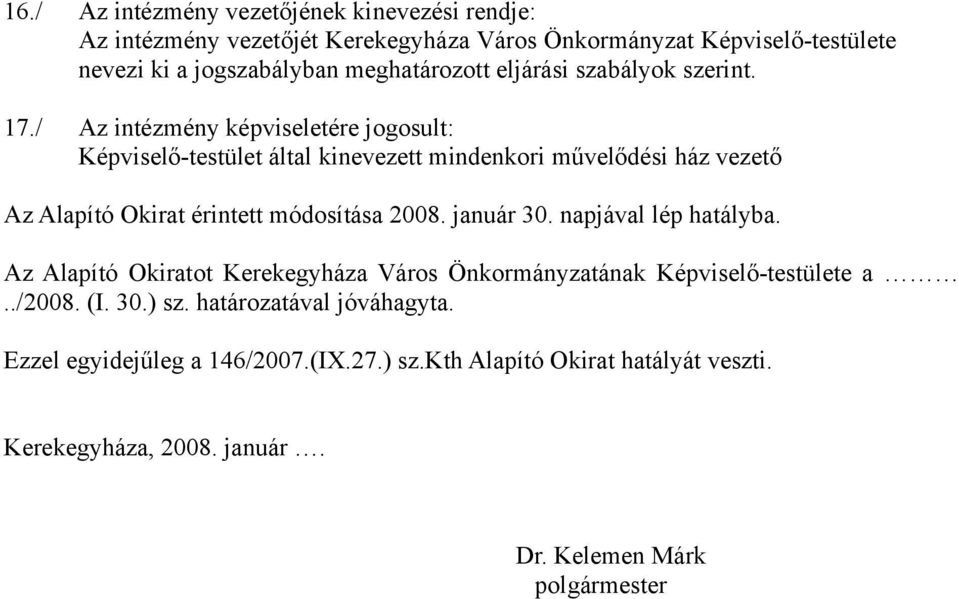 / Az intézmény képviseletére jogosult: Képviselő-testület által kinevezett mindenkori művelődési ház vezető Az Alapító Okirat érintett módosítása 2008.