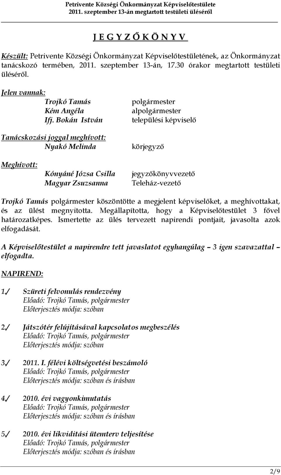 Bokán István Tanácskozási joggal meghívott: Nyakó Melinda polgármester alpolgármester települési képviselő körjegyző Meghívott: Kónyáné Józsa Csilla Magyar Zsuzsanna jegyzőkönyvvezető Teleház-vezető