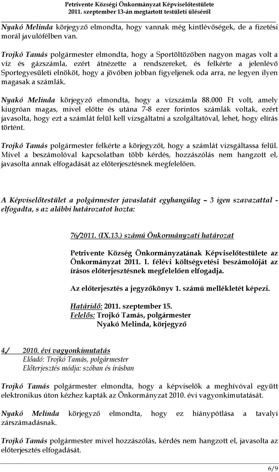 figyeljenek oda arra, ne legyen ilyen magasak a számlák. Nyakó Melinda körjegyző elmondta, hogy a vízszámla 88.