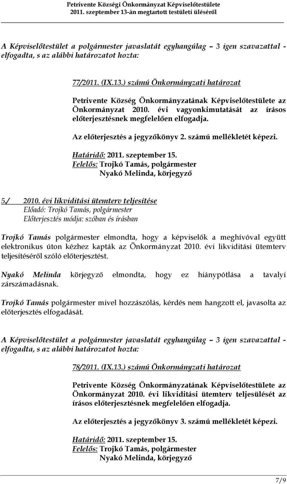 Az előterjesztés a jegyzőkönyv 2. számú mellékletét képezi. Határidő: 2011. szeptember 15. Felelős: Trojkó Tamás, polgármester Nyakó Melinda, körjegyző 5./ 2010.