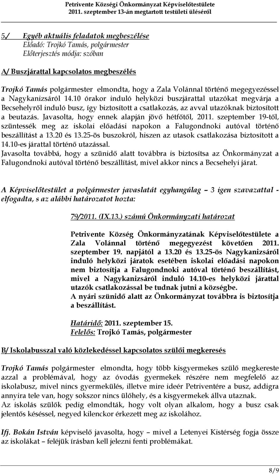 Javasolta, hogy ennek alapján jövő hétfőtől, 2011. szeptember 19-től, szüntessék meg az iskolai előadási napokon a Falugondnoki autóval történő beszállítást a 13.20 és 13.