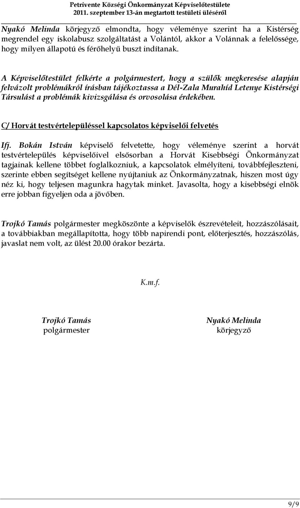 A Képviselőtestület felkérte a polgármestert, hogy a szülők megkeresése alapján felvázolt problémákról írásban tájékoztassa a Dél-Zala Murahíd Letenye Kistérségi Társulást a problémák kivizsgálása és