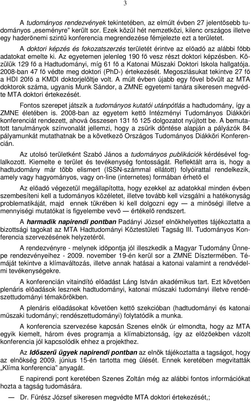 A doktori képzés és fokozatszerzés területét érintve az előadó az alábbi főbb adatokat emelte ki. Az egyetemen jelenleg 190 fő vesz részt doktori képzésben.