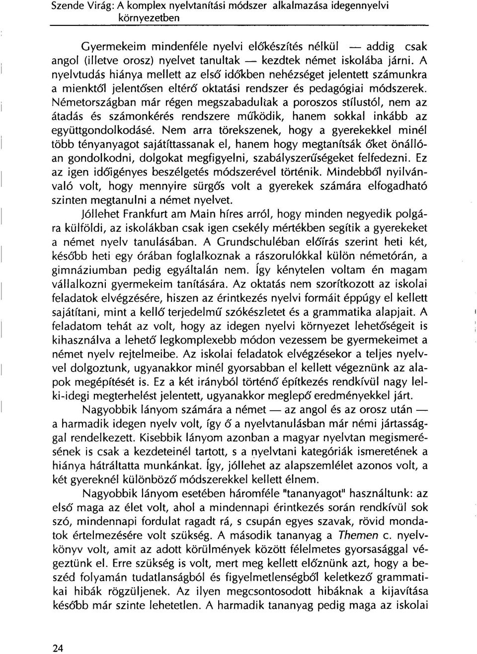 Németországban már régen megszabadultak a poroszos stílustól, nem az átadás és számonkérés rendszere működik, hanem sokkal inkább az együttgondolkodásé.