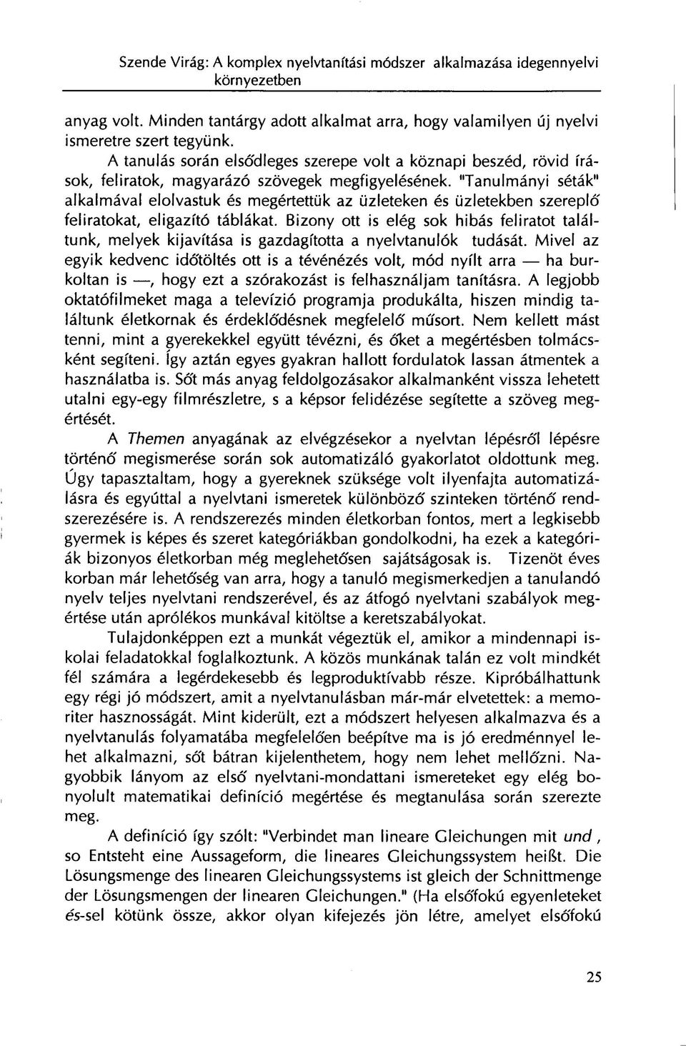 "Tanulmányi séták" alkalmával elolvastuk és megértettük az üzleteken és üzletekben szereplő feliratokat, eligazító táblákat.