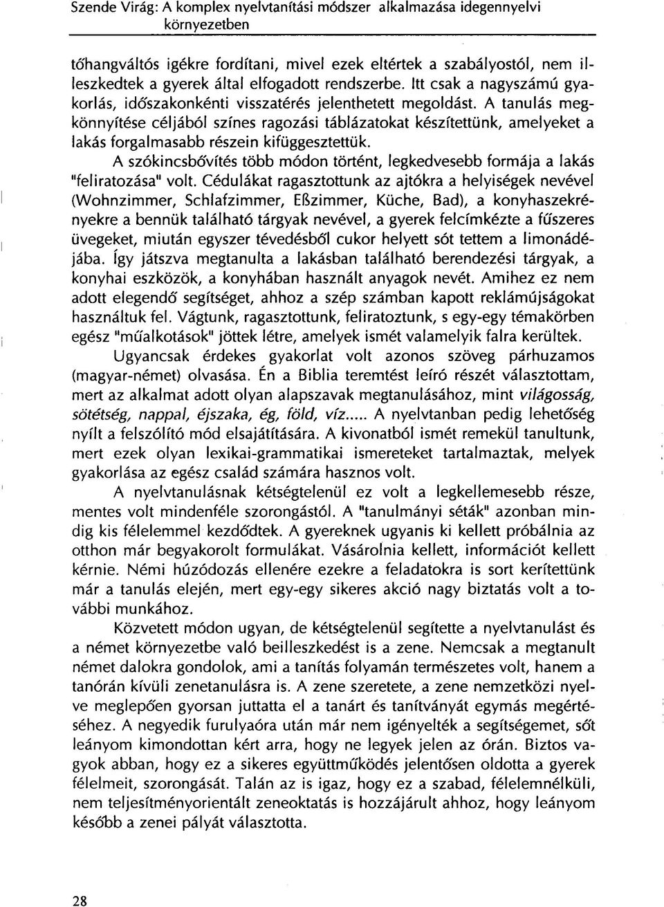 A tanulás megkönnyítése céljából színes ragozási táblázatokat készítettünk, amelyeket a lakás forgalmasabb részein kifüggesztettük.