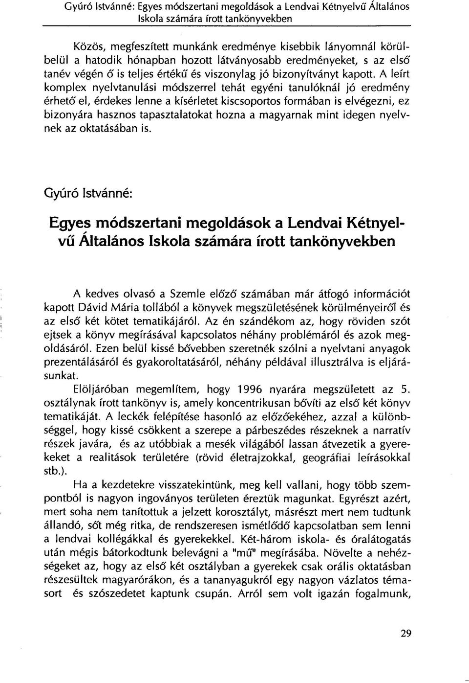 A leírt komplex nyelvtanulási módszerrel tehát egyéni tanulóknál jó eredmény érhető el, érdekes lenne a kísérletet kiscsoportos formában is elvégezni, ez bizonyára hasznos tapasztalatokat hozna a