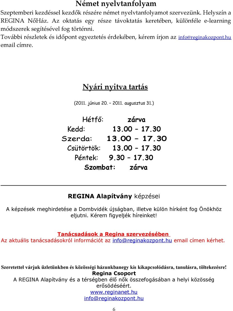 Nyári nyitva tartás (2011. június 20. 2011. augusztus 31.) Hétfő: zárva Kedd: 13.00 17.30 Szerda: 13.00 17.30 Csütörtök: 13.00 17.30 Péntek: 9.30 17.