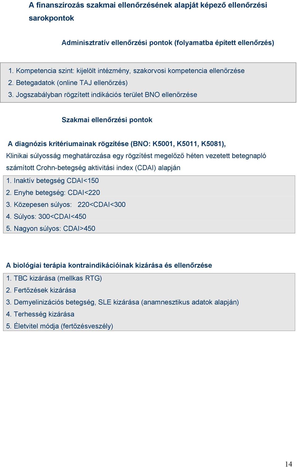 Jogszabályban rögzített indikációs terület BNO ellenőrzése Szakmai ellenőrzési pontok A diagnózis kritériumainak rögzítése (BNO: K5001, K5011, K5081), Klinikai súlyosság meghatározása egy rögzítést