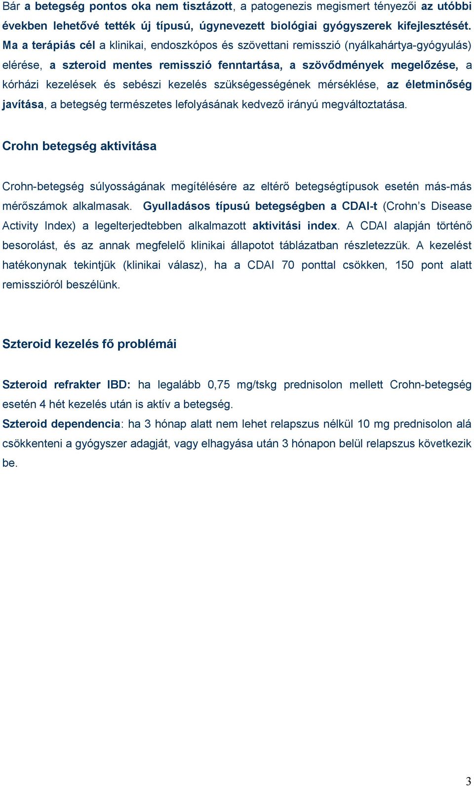 kezelés szükségességének mérséklése, az életminőség javítása, a betegség természetes lefolyásának kedvező irányú megváltoztatása.