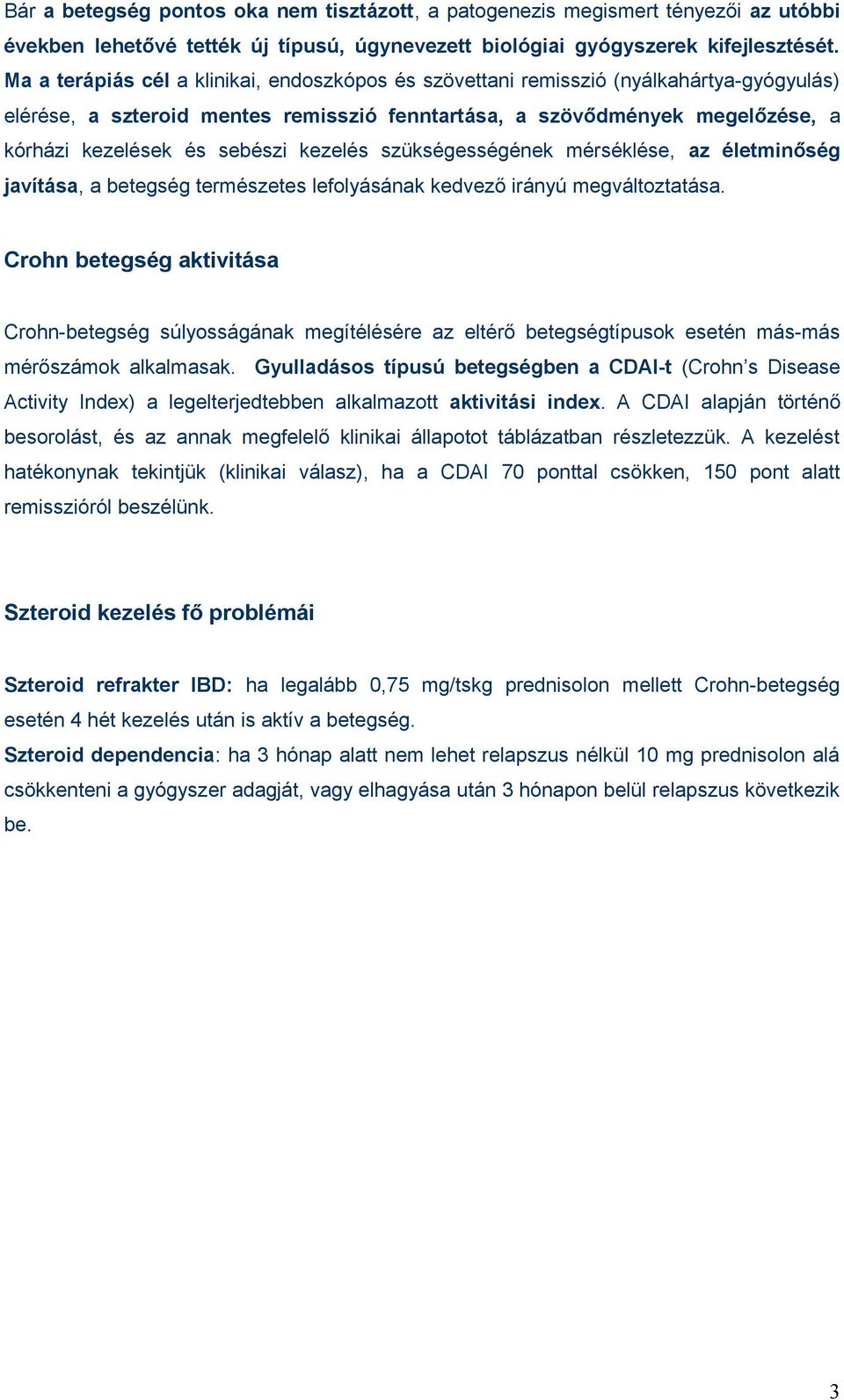 kezelés szükségességének mérséklése, az életminőség javítása, a betegség természetes lefolyásának kedvező irányú megváltoztatása.