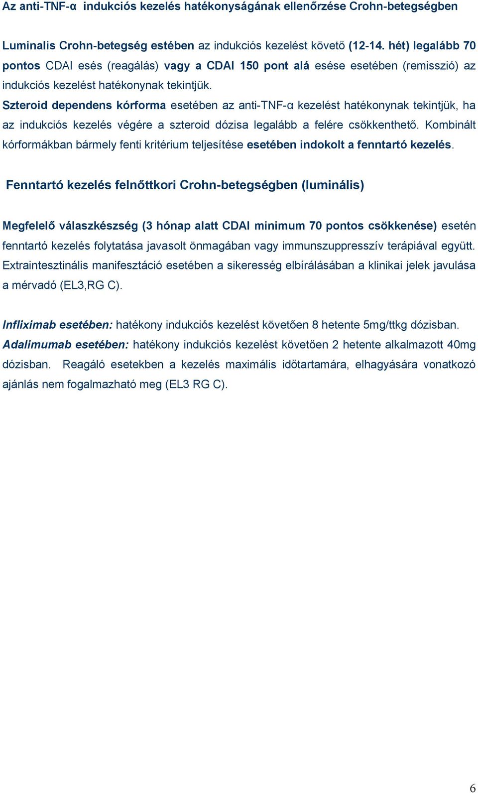 Szteroid dependens kórforma esetében az anti-tnf-α kezelést hatékonynak tekintjük, ha az indukciós kezelés végére a szteroid dózisa legalább a felére csökkenthető.