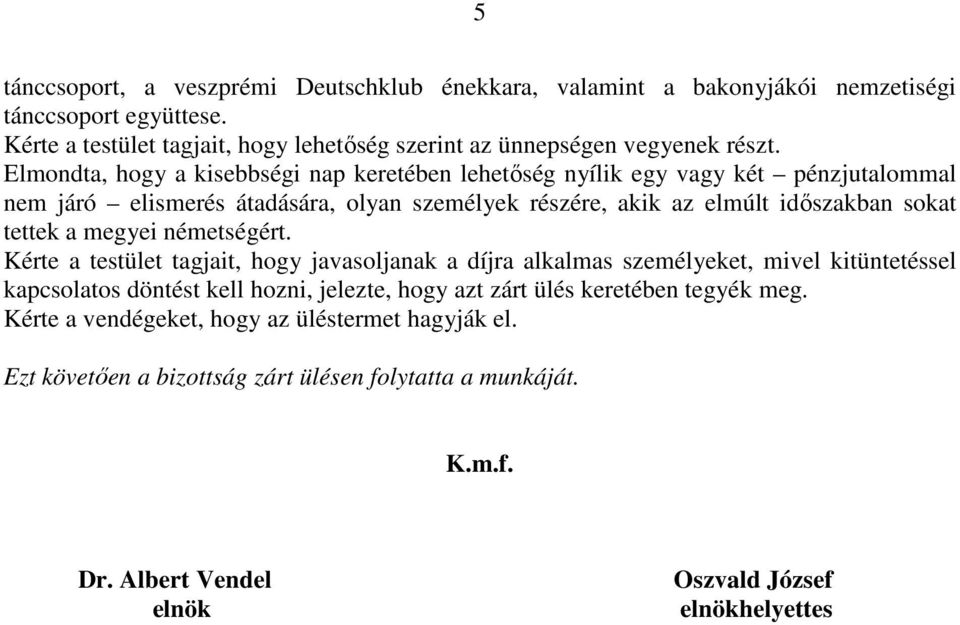 Elmondta, hogy a kisebbségi nap keretében lehetőség nyílik egy vagy két pénzjutalommal nem járó elismerés átadására, olyan személyek részére, akik az elmúlt időszakban sokat