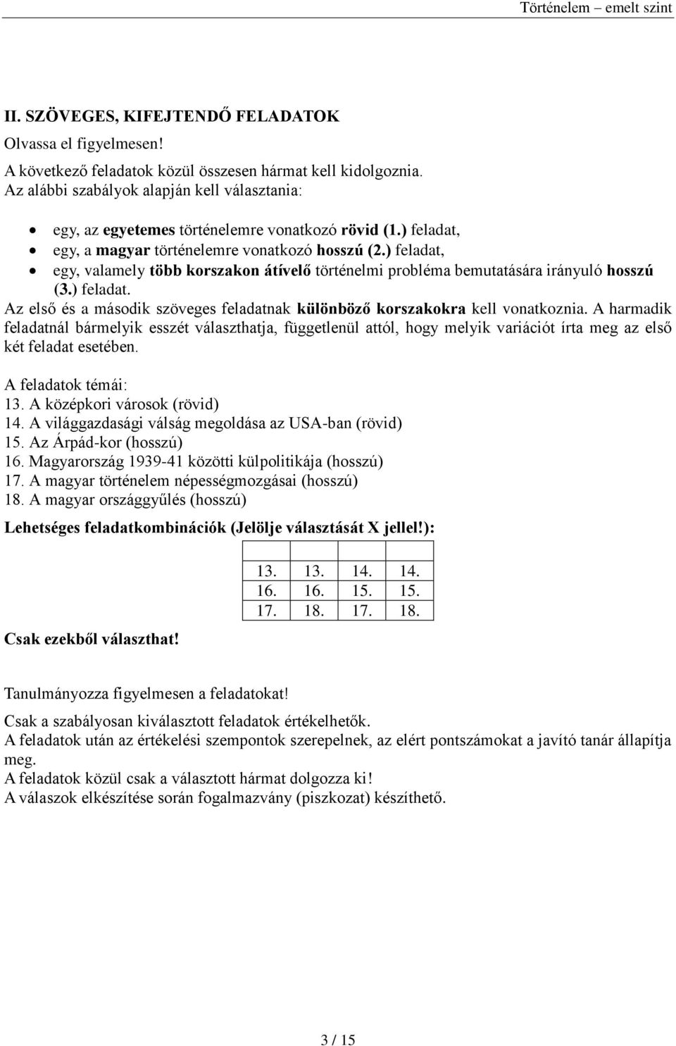 ) feladat, egy, valamely több korszakon átívelő történelmi probléma bemutatására irányuló hosszú (3.) feladat. Az első és a második szöveges feladatnak különböző korszakokra kell vonatkoznia.