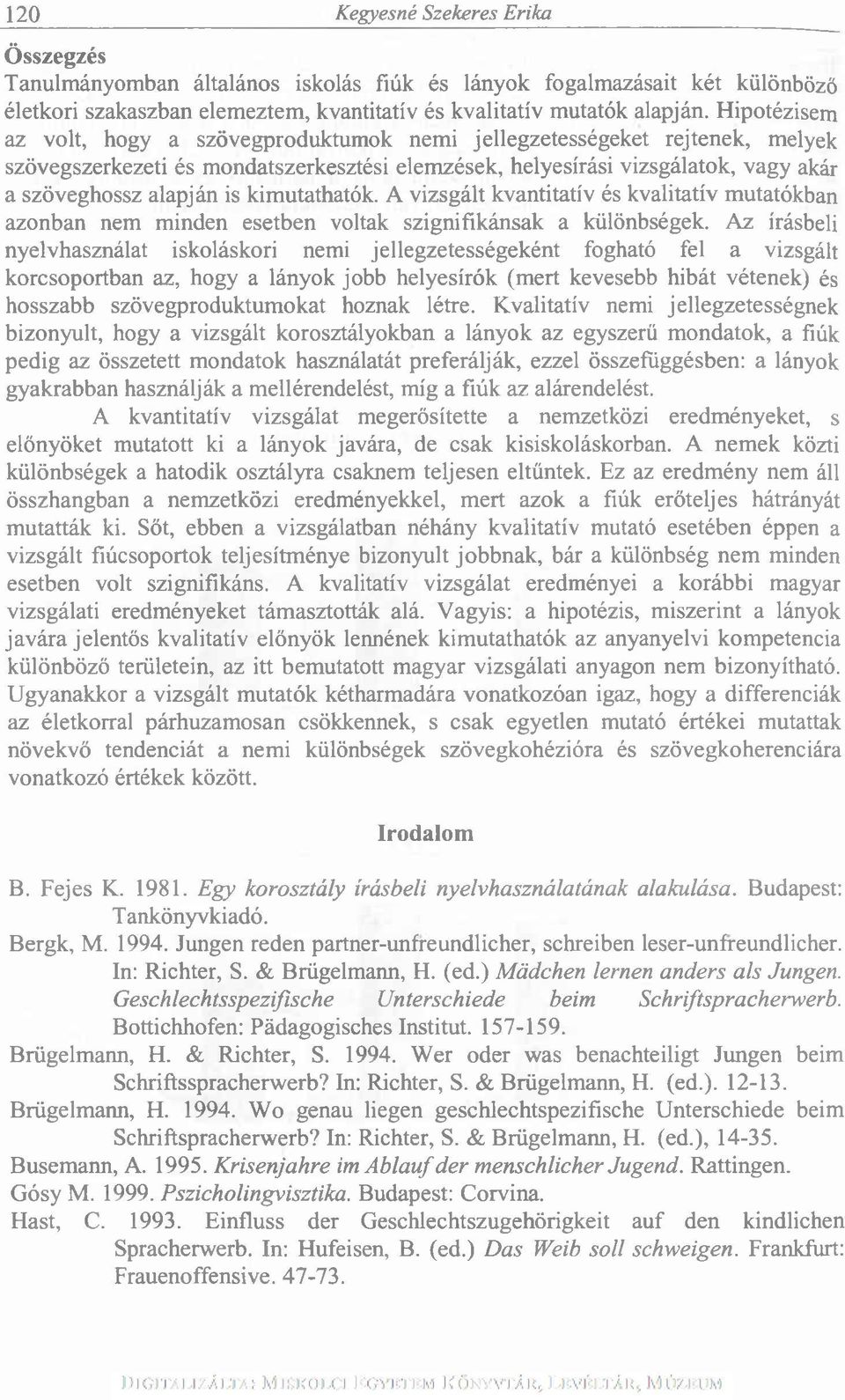 kimutathatók. A vizsgált kvantitatív és kvalitatív mutatókban azonban nem minden esetben voltak szignifikánsak a különbségek.