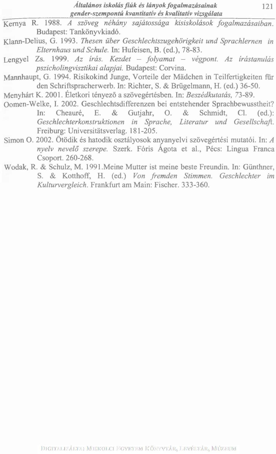 Kezdet folyamat végpont. Az írástanulás pszicholingvisztikai alapjai. Budapest: Corvina. Mannhaupt, G. 1994. Risikokind Junge, Vorteile der Mädchen in Teilfertigkeiten für den Schriftspracherwerb.