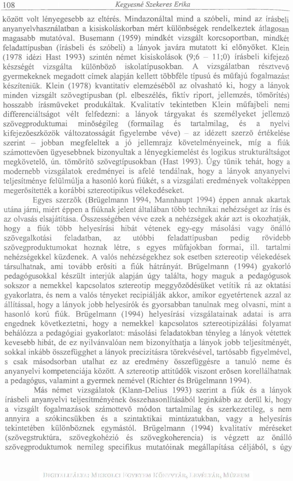 Busemann (1959) mindkét vizsgált korcsoportban, mindkét feladattípusban (írásbeli és szóbeli) a lányok javára mutatott ki előnyöket.