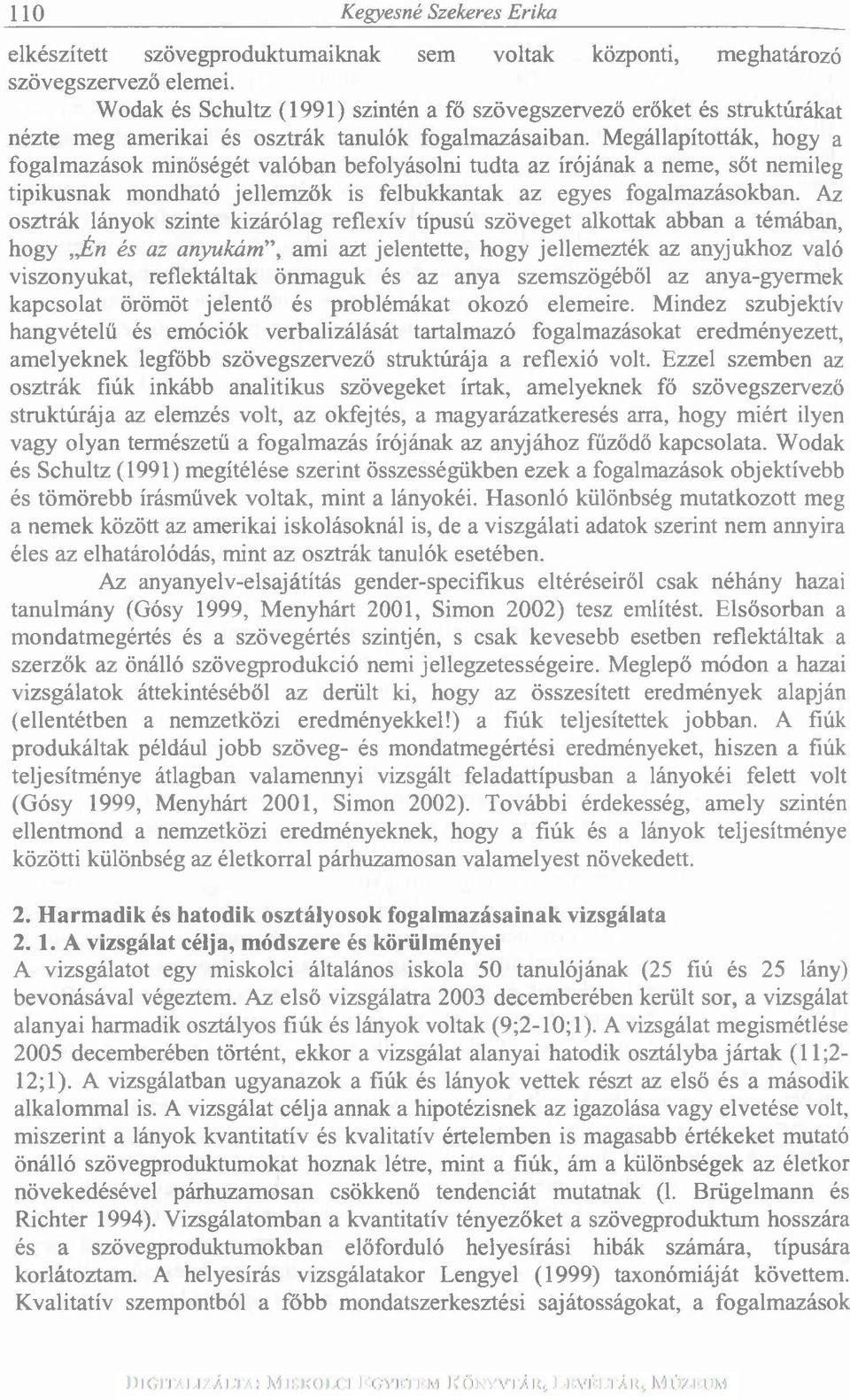 Megállapították, hogy a fogalmazások minőségét valóban befolyásolni tudta az írójának a neme, sőt nemileg tipikusnak mondható jellemzők is felbukkantak az egyes fogalmazásokban.