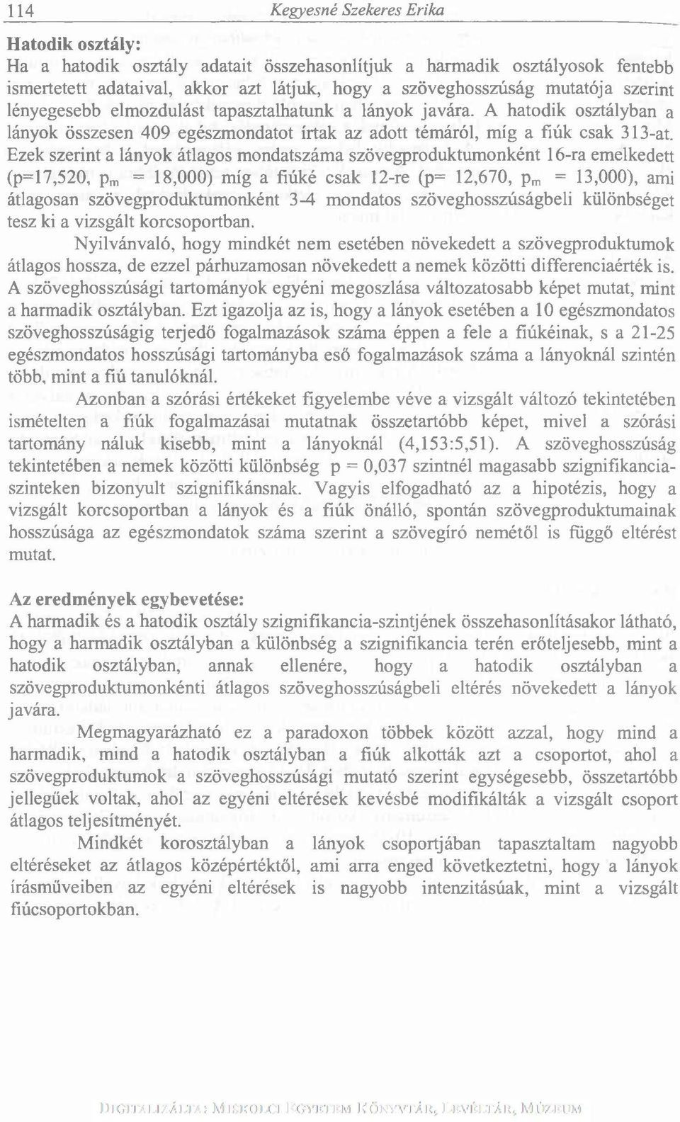 Ezek szerint a lányok átlagos mondatszáma szövegproduktumonként 16-ra emelkedett (p=17,520, pm = 18,000) míg a fiúké csak 12-re (p= 12,670, pm = 13,000), ami átlagosan szövegproduktumonként 3-4