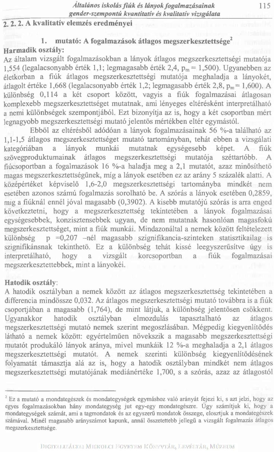 érték 2,4, pm= 1,500). Ugyanebben az életkorban a fiúk átlagos megszerkesztettségi mutatója meghaladja a lányokét, átlagolt értéke 1,668 (legalacsonyabb érték 1,2; legmagasabb érték 2,8, pm= 1,600).