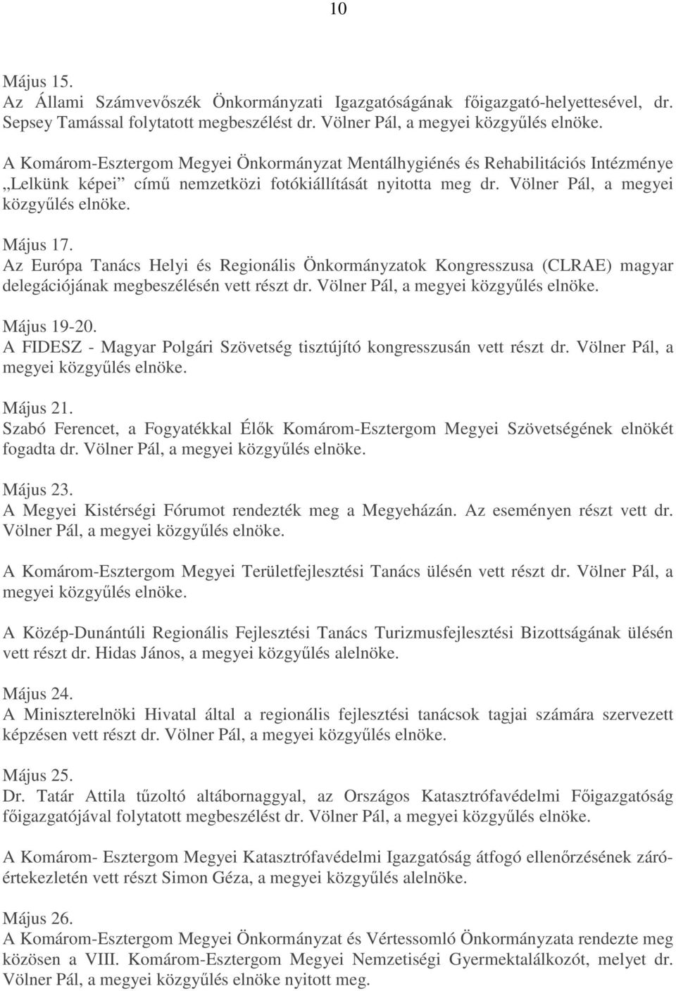 Az Európa Tanács Helyi és Regionális Önkormányzatok Kongresszusa (CLRAE) magyar delegációjának megbeszélésén vett részt dr. Völner Pál, a megyei közgyőlés elnöke. Május 19-20.
